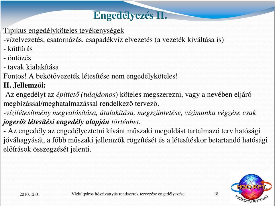 Jellemzői: Az engedélyt az építtető (tulajdonos) köteles megszerezni, vagy a nevében eljáró megbízással/meghatalmazással rendelkező tervező.