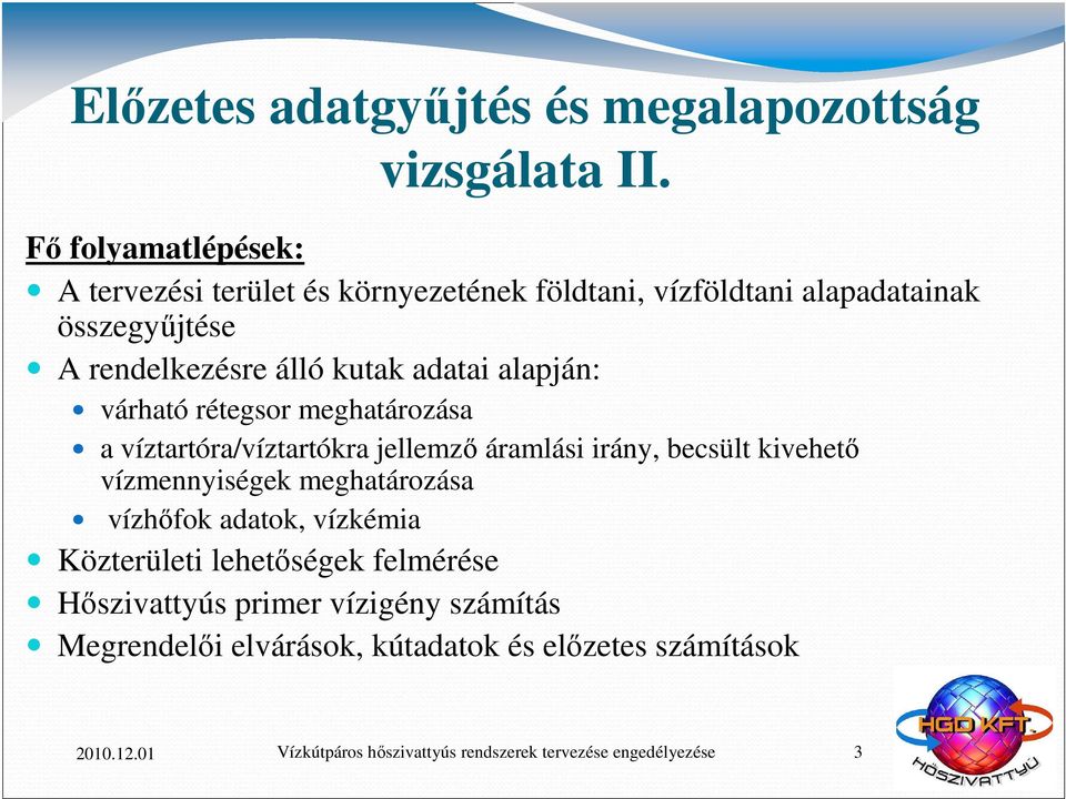 álló kutak adatai alapján: várható rétegsor meghatározása a víztartóra/víztartókra jellemző áramlási irány, becsült