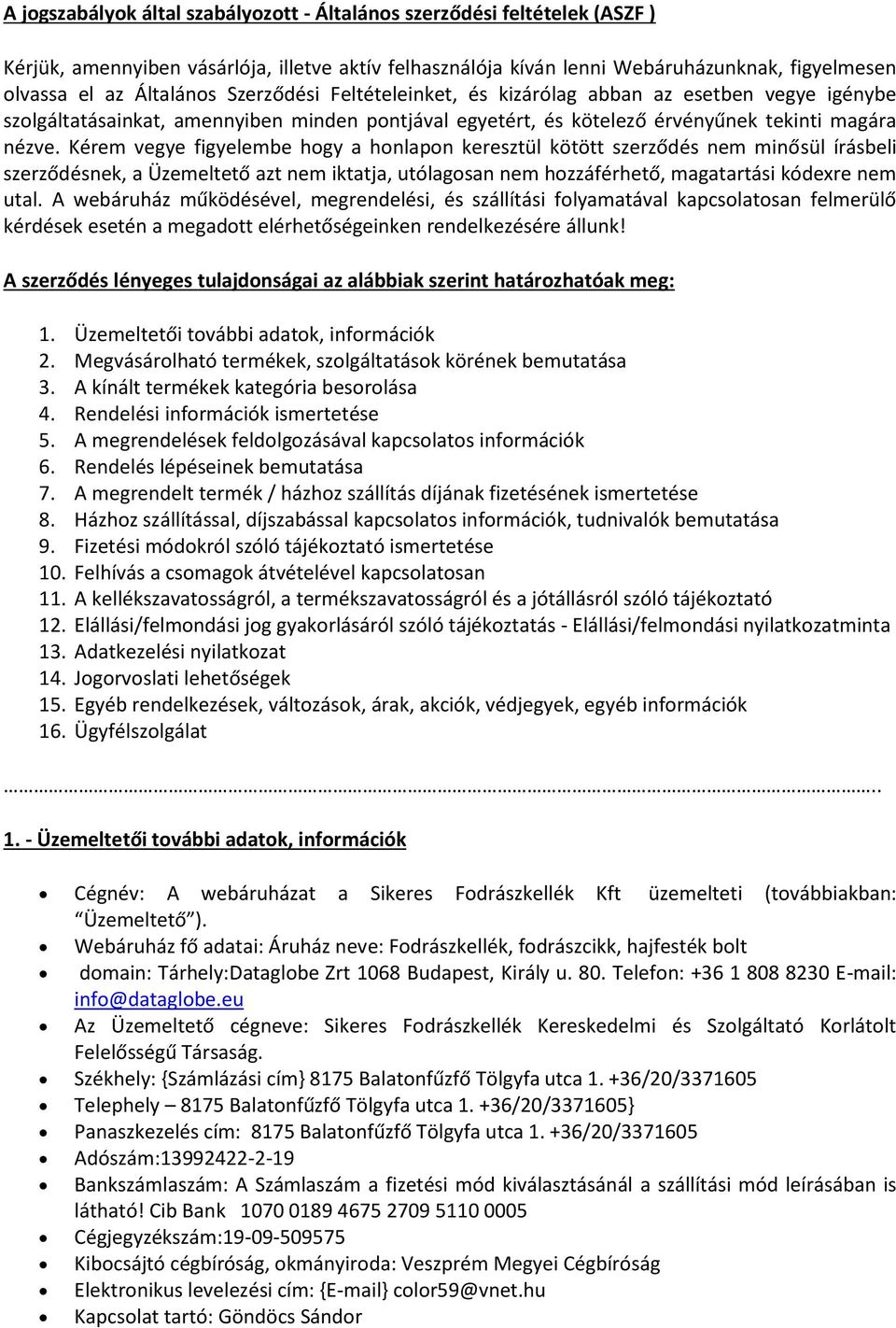 Kérem vegye figyelembe hogy a honlapon keresztül kötött szerződés nem minősül írásbeli szerződésnek, a Üzemeltető azt nem iktatja, utólagosan nem hozzáférhető, magatartási kódexre nem utal.