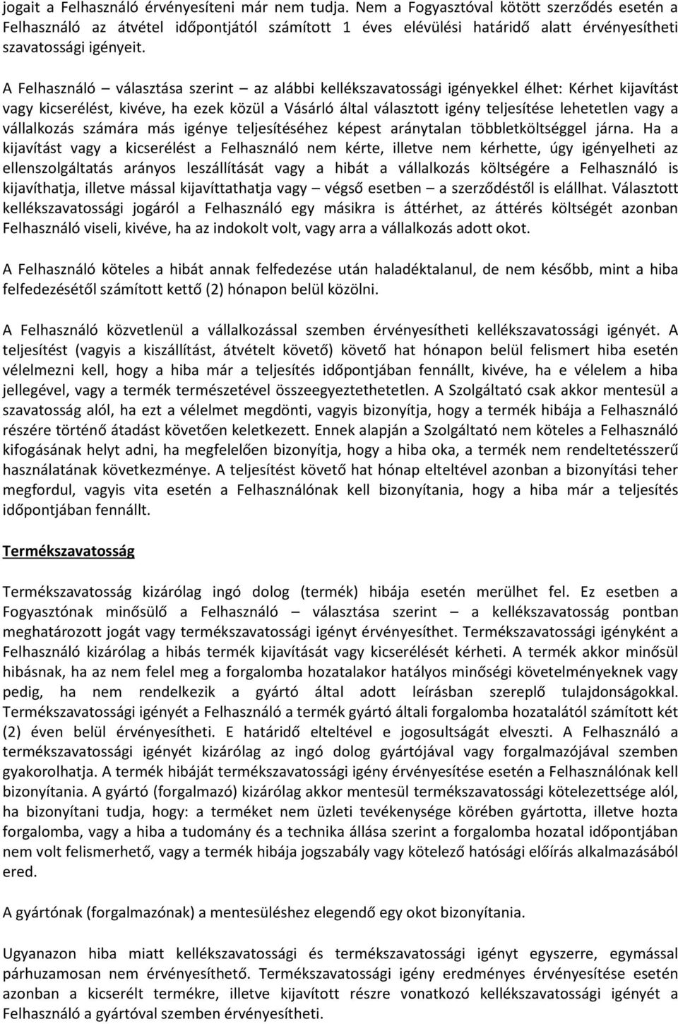 A Felhasználó választása szerint az alábbi kellékszavatossági igényekkel élhet: Kérhet kijavítást vagy kicserélést, kivéve, ha ezek közül a Vásárló által választott igény teljesítése lehetetlen vagy