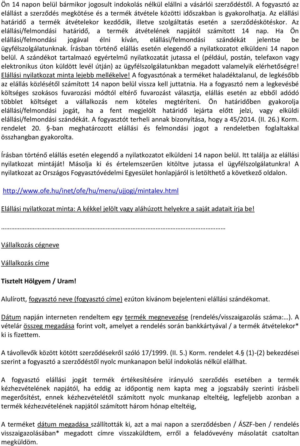 Ha Ön elállási/felmondási jogával élni kíván, elállási/felmondási szándékát jelentse be ügyfélszolgálatunknak. Írásban történő elállás esetén elegendő a nyilatkozatot elküldeni 14 napon belül.