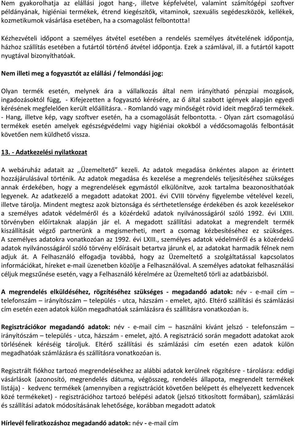 Kézhezvételi időpont a személyes átvétel esetében a rendelés személyes átvételének időpontja, házhoz szállítás esetében a futártól történő átvétel időpontja. Ezek a számlával, ill.