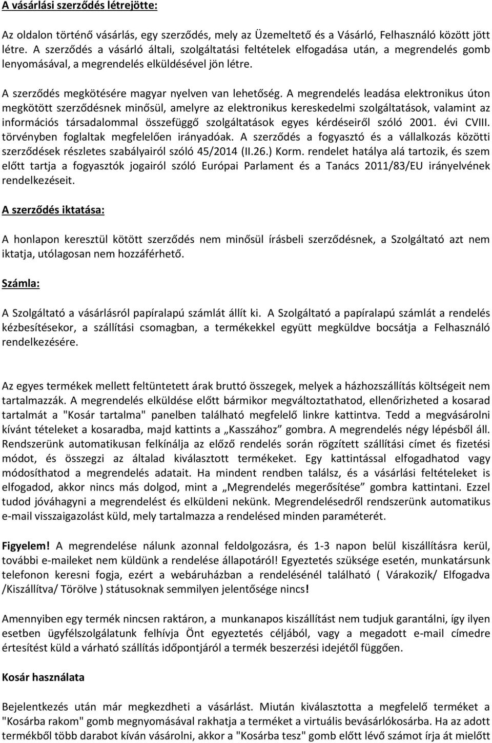 A megrendelés leadása elektronikus úton megkötött szerződésnek minősül, amelyre az elektronikus kereskedelmi szolgáltatások, valamint az információs társadalommal összefüggő szolgáltatások egyes