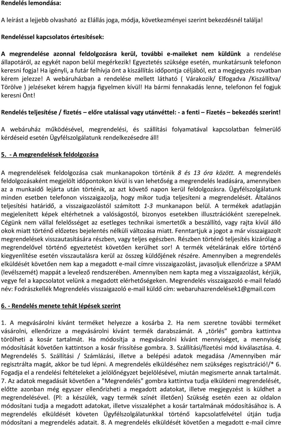 Egyeztetés szüksége esetén, munkatársunk telefonon keresni fogja! Ha igényli, a futár felhívja önt a kiszállítás időpontja céljából, ezt a megjegyzés rovatban kérem jelezze!