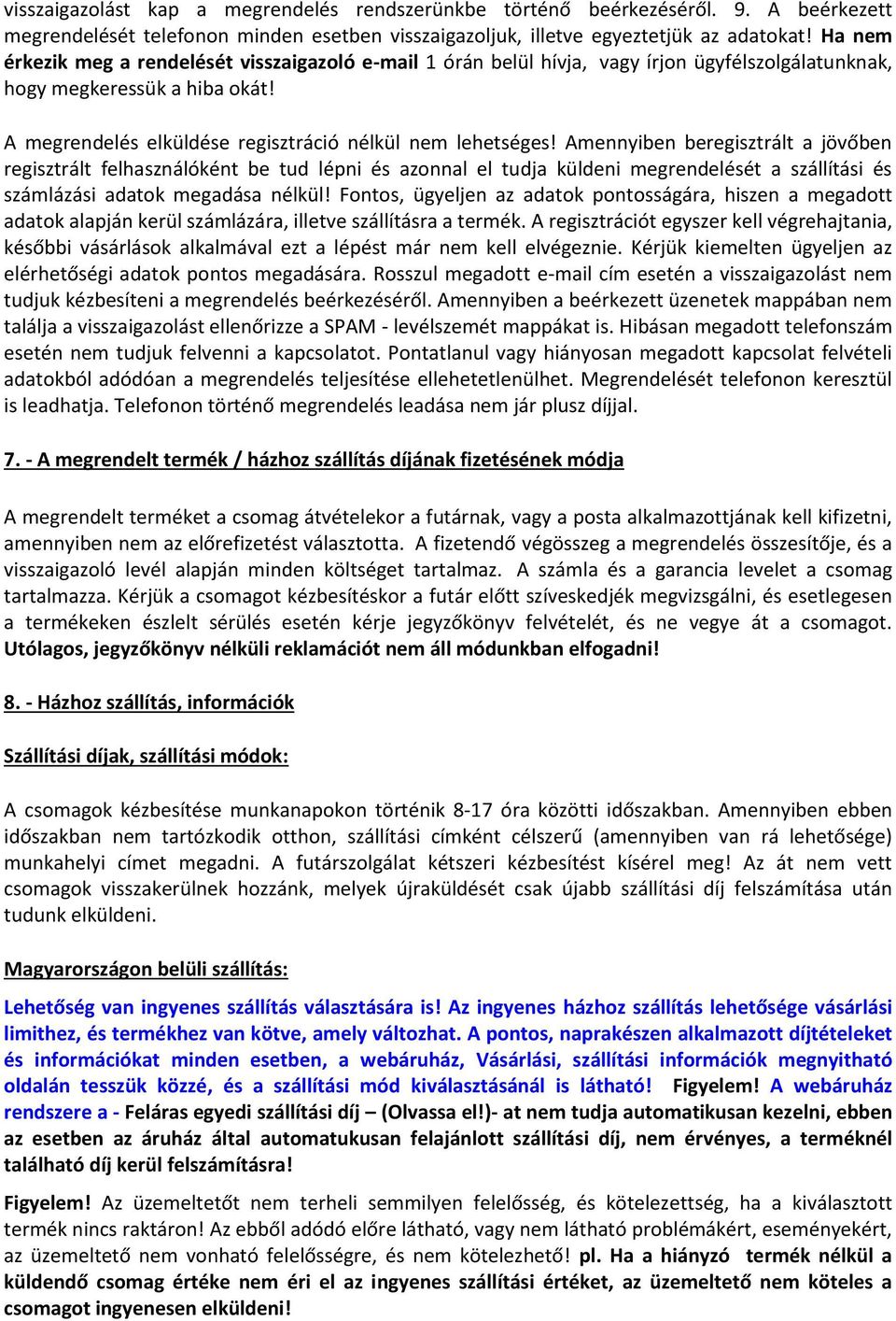 Amennyiben beregisztrált a jövőben regisztrált felhasználóként be tud lépni és azonnal el tudja küldeni megrendelését a szállítási és számlázási adatok megadása nélkül!