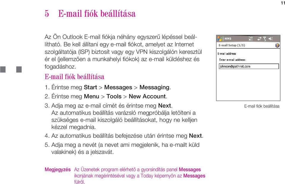 E-mail fiók beállítása 1. Érintse meg Start > Messages > Messaging. 2. Érintse meg Menu > Tools > New Account. 3. Adja meg az e-mail címét és érintse meg Next.