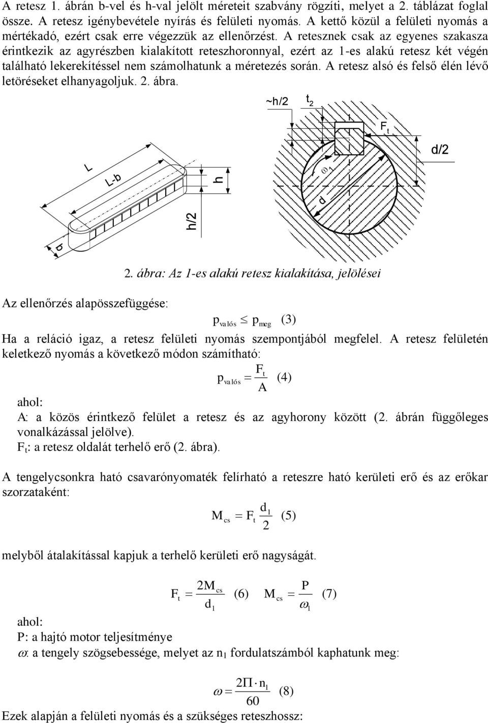 A retesznek csak az egyenes szakasza érintkezik az agyrészben kialakított reteszhoronnyal, ezért az -es alakú retesz két végén található lekerekítéssel nem számolhatunk a méretezés során.