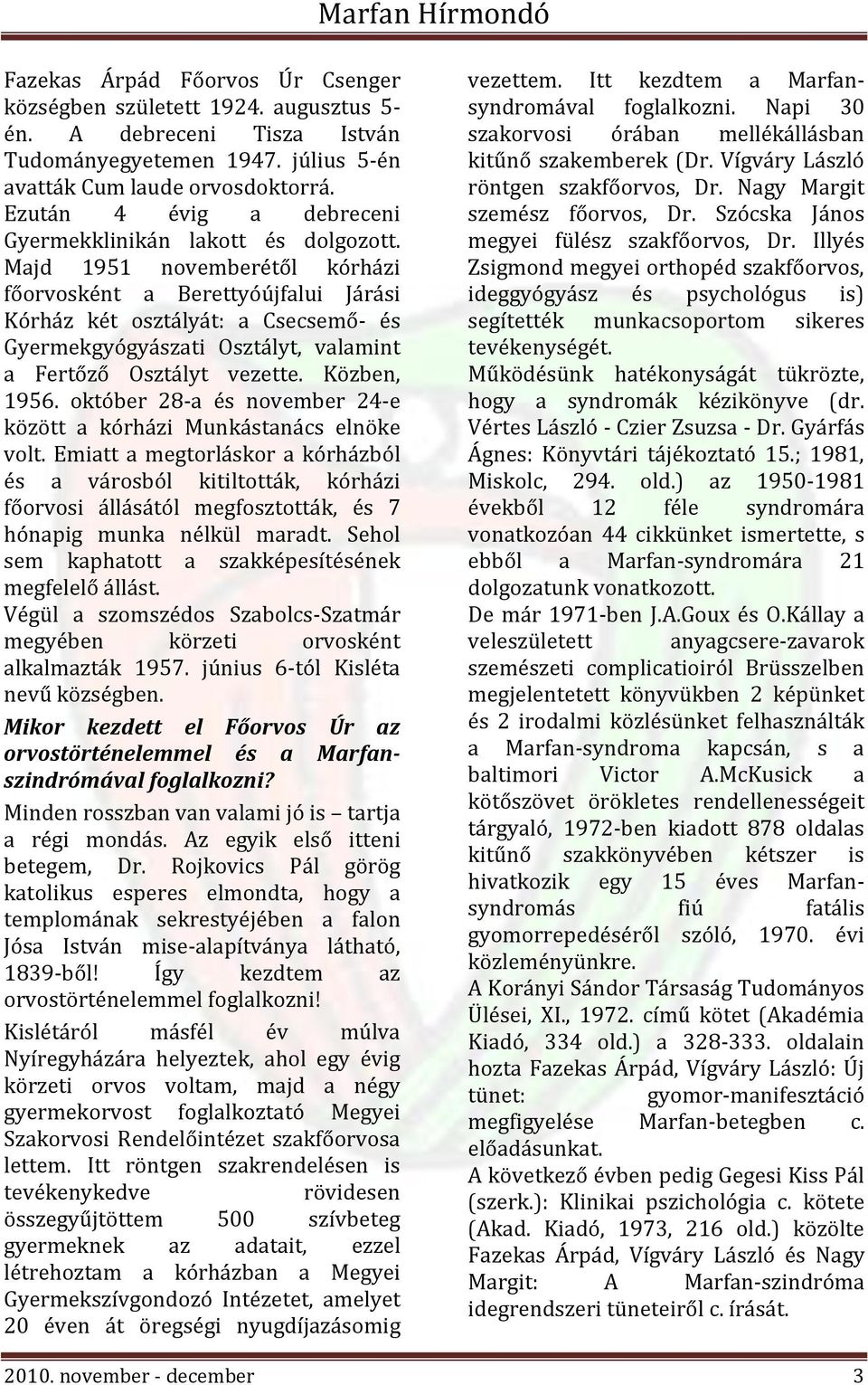 Majd 1951 novemberétől kórházi főorvosként a Berettyóújfalui Járási Kórház két osztályát: a Csecsemő- és Gyermekgyógyászati Osztályt, valamint a Fertőző Osztályt vezette. Közben, 1956.