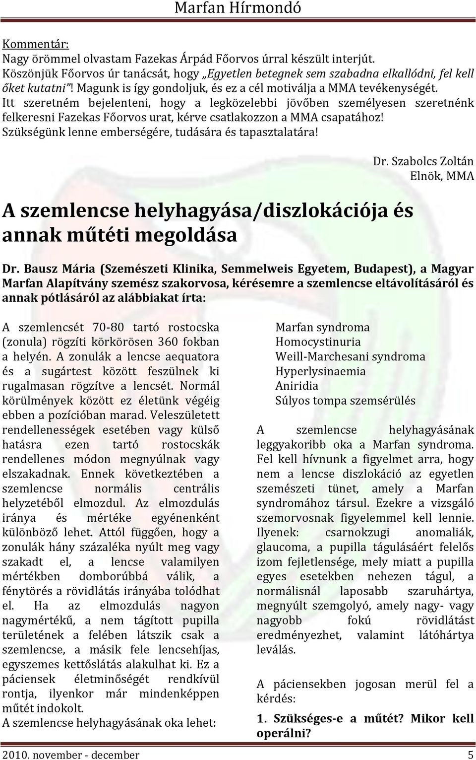 Itt szeretném bejelenteni, hogy a legközelebbi jövőben személyesen szeretnénk felkeresni Fazekas Főorvos urat, kérve csatlakozzon a MMA csapatához!