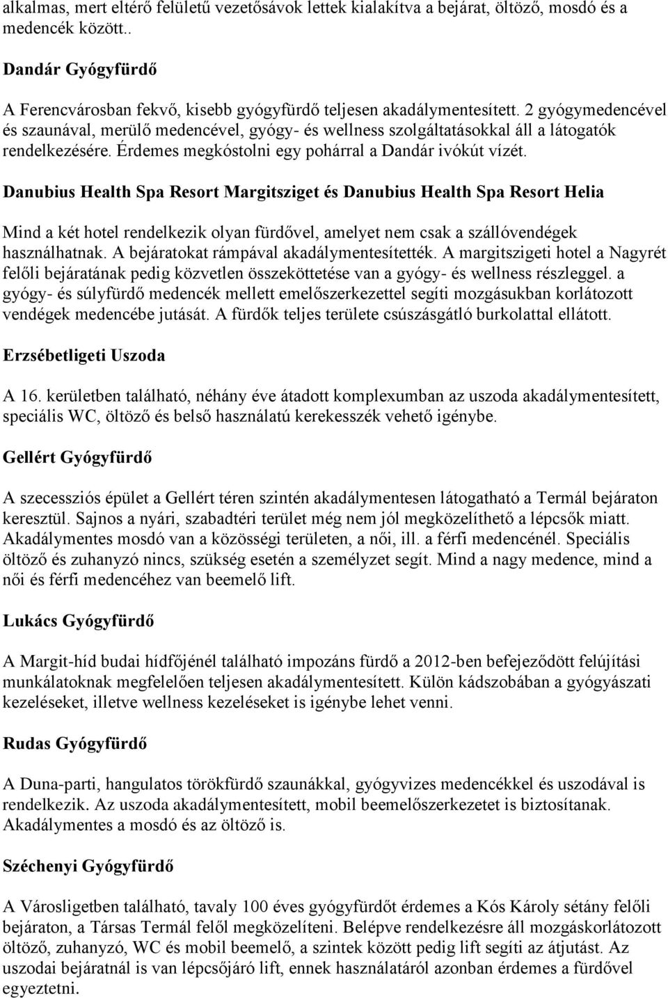 Danubius Health Spa Resort Margitsziget és Danubius Health Spa Resort Helia Mind a két hotel rendelkezik olyan fürdővel, amelyet nem csak a szállóvendégek használhatnak.