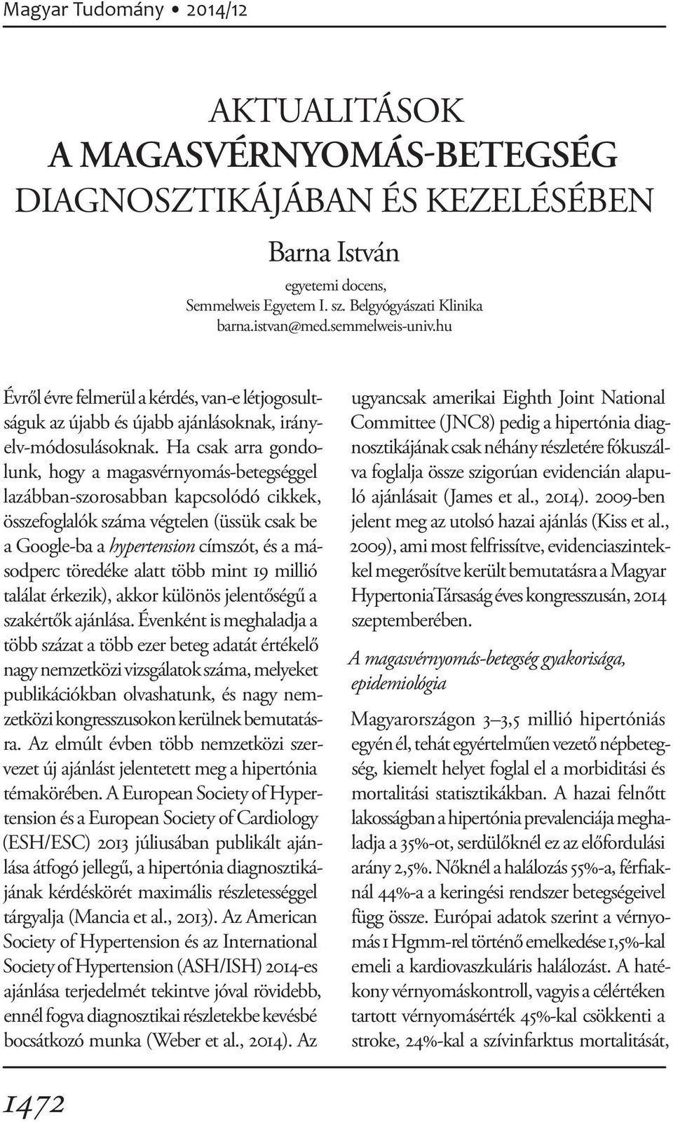 Ha csak arra gondolunk, hogy a magasvérnyomás-betegséggel lazábban-szorosabban kapcsolódó cikkek, összefoglalók száma végtelen (üssük csak be a Google-ba a hypertension címszót, és a másodperc