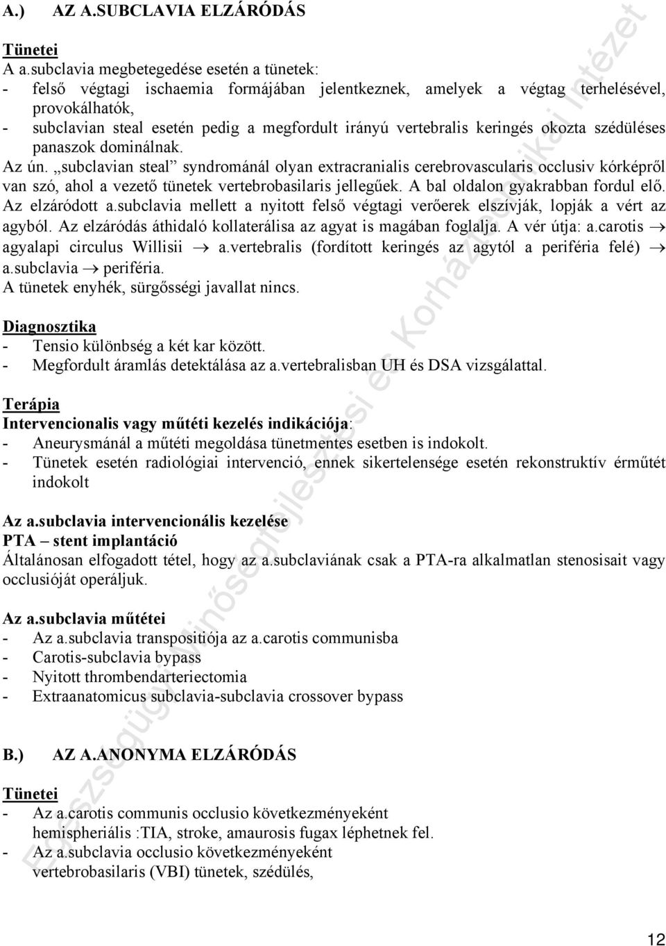 vertebralis keringés okozta szédüléses panaszok dominálnak. Az ún.