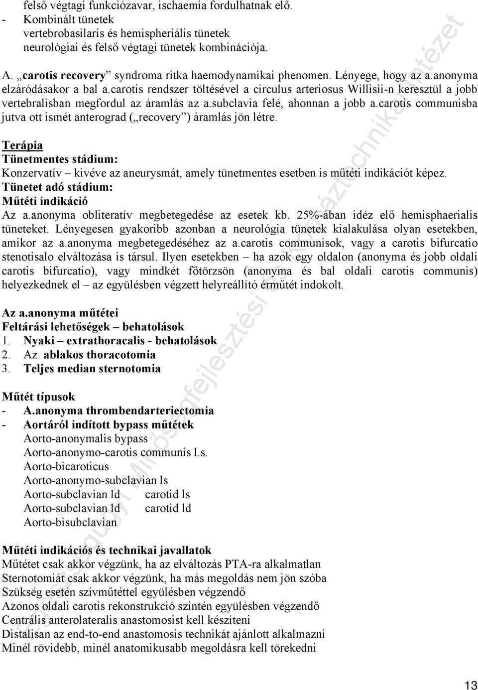 carotis rendszer töltésével a circulus arteriosus Willisii-n keresztül a jobb vertebralisban megfordul az áramlás az a.subclavia felé, ahonnan a jobb a.