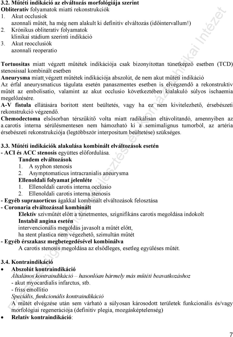 Akut reocclusiók azonnali reoperatio Tortuositas miatt végzett műtétek indikációja csak bizonyítottan tünetképző esetben (TCD) stenosissal kombinált esetben Aneurysma miatt végzett műtétek