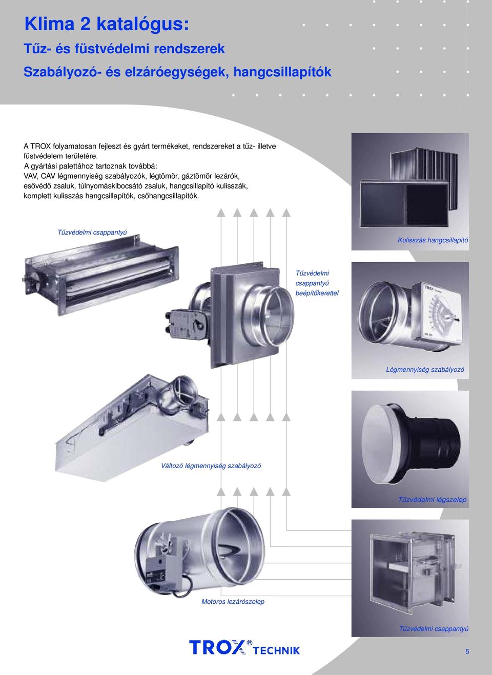 A gyártási palettához tartoznak továbbá: VAV, CAV légmennyiség szabályozók, légtömör, gáztömör lezárók, esővédő zsaluk, túlnyomáskibocsátó zsaluk,