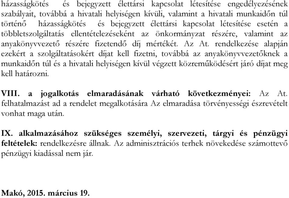 rendelkezése alapján ezekért a szolgáltatásokért díjat kell fizetni, továbbá az anyakönyvvezetőknek a munkaidőn túl és a hivatali helyiségen kívül végzett közreműködésért járó díjat meg kell