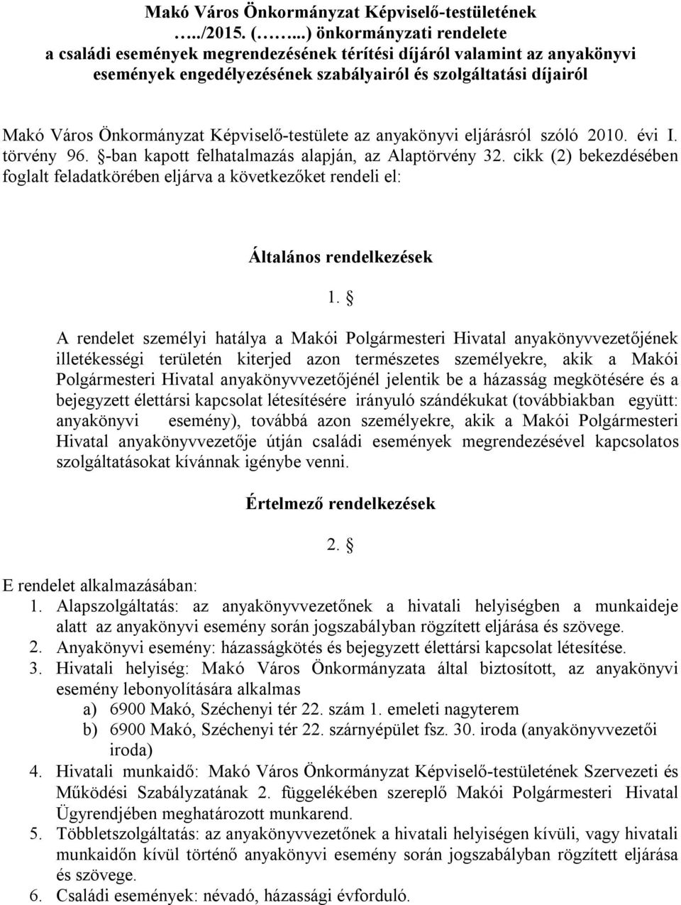 Képviselő-testülete az anyakönyvi eljárásról szóló 2010. évi I. törvény 96. -ban kapott felhatalmazás alapján, az Alaptörvény 32.