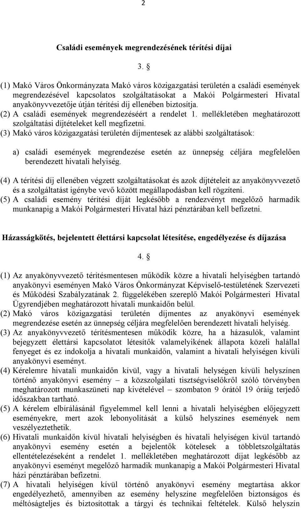 ellenében biztosítja. (2) A családi események megrendezéséért a rendelet 1. mellékletében meghatározott szolgáltatási díjtételeket kell megfizetni.