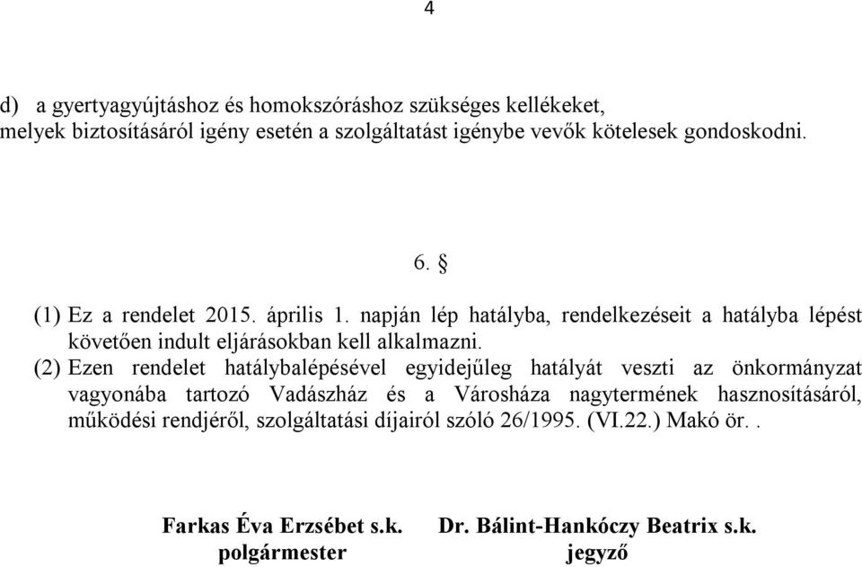 (2) Ezen rendelet hatálybalépésével egyidejűleg hatályát veszti az önkormányzat vagyonába tartozó Vadászház és a Városháza nagytermének