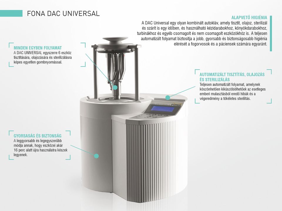 csomagolt és nem csomagolt eszközökhöz is. A teljesen automatizált folyamat biztosítja a jobb, gyorsabb és biztonságosabb higiénia elérését a fogorvosok és a páciensek számára egyaránt.