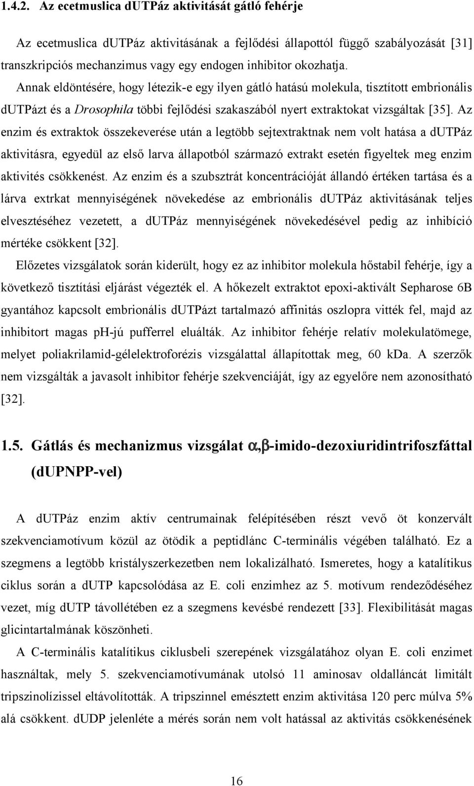 Annak eldöntésére, hogy létezik-e egy ilyen gátló hatású molekula, tisztított embrionális dutpázt és a Drosophila többi fejlődési szakaszából nyert extraktokat vizsgáltak [35].