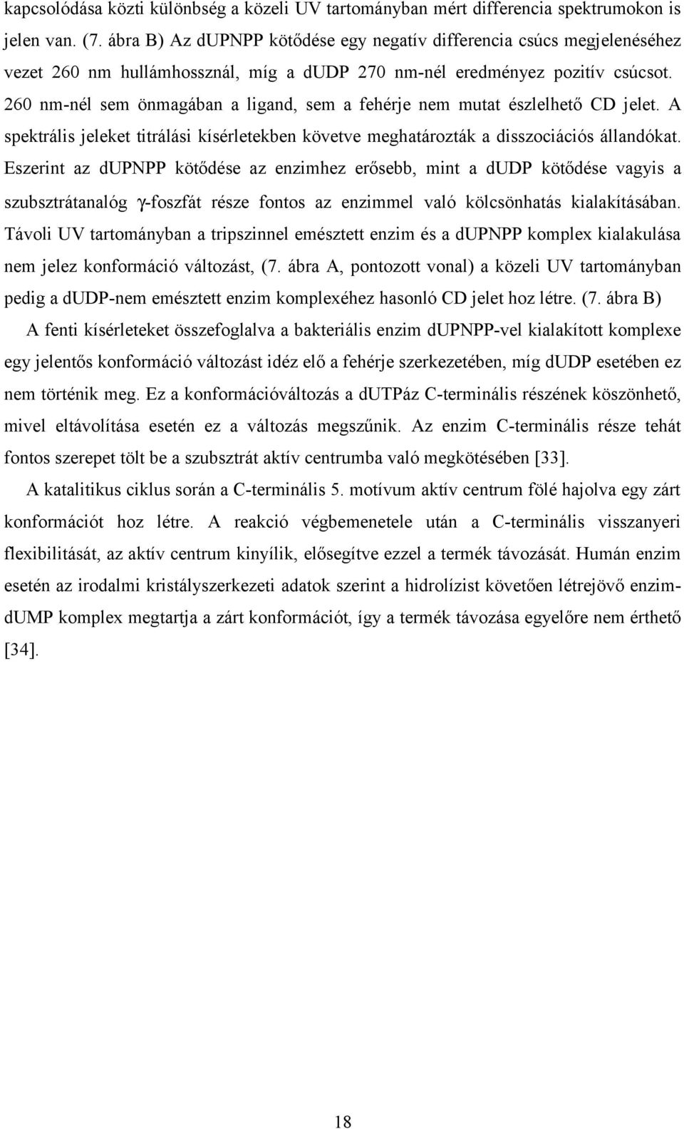 260 nm-nél sem önmagában a ligand, sem a fehérje nem mutat észlelhető CD jelet. A spektrális jeleket titrálási kísérletekben követve meghatározták a disszociációs állandókat.