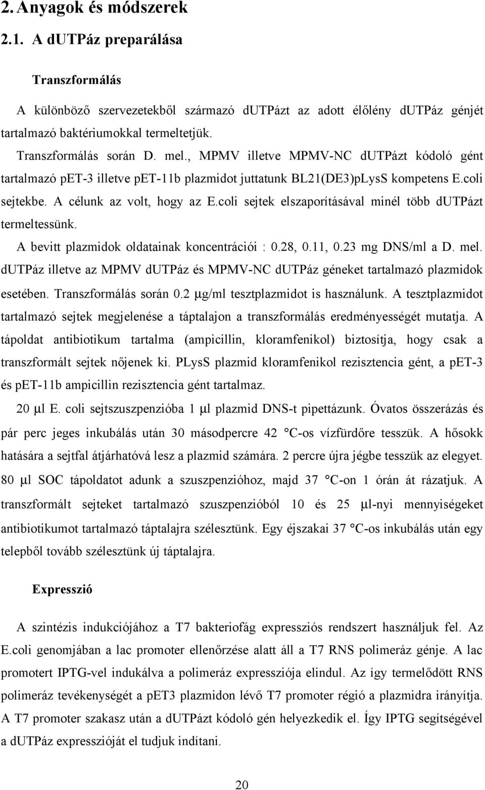 coli sejtek elszaporításával minél több dutpázt termeltessünk. A bevitt plazmidok oldatainak koncentrációi : 0.28, 0.11, 0.23 mg DNS/ml a D. mel.