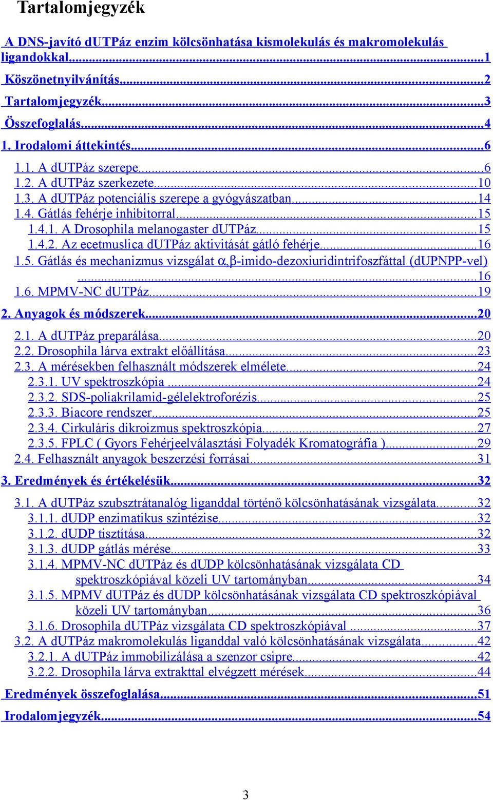 ..16 1.5. Gátlás és mechanizmus vizsgálat α,β-imido-dezoxiuridintrifoszfáttal (dupnpp-vel)...16 1.6. MPMV-NC dutpáz...19 2. Anyagok és módszerek...20 2.1. A dutpáz preparálása...20 2.2. Drosophila lárva extrakt előállítása.