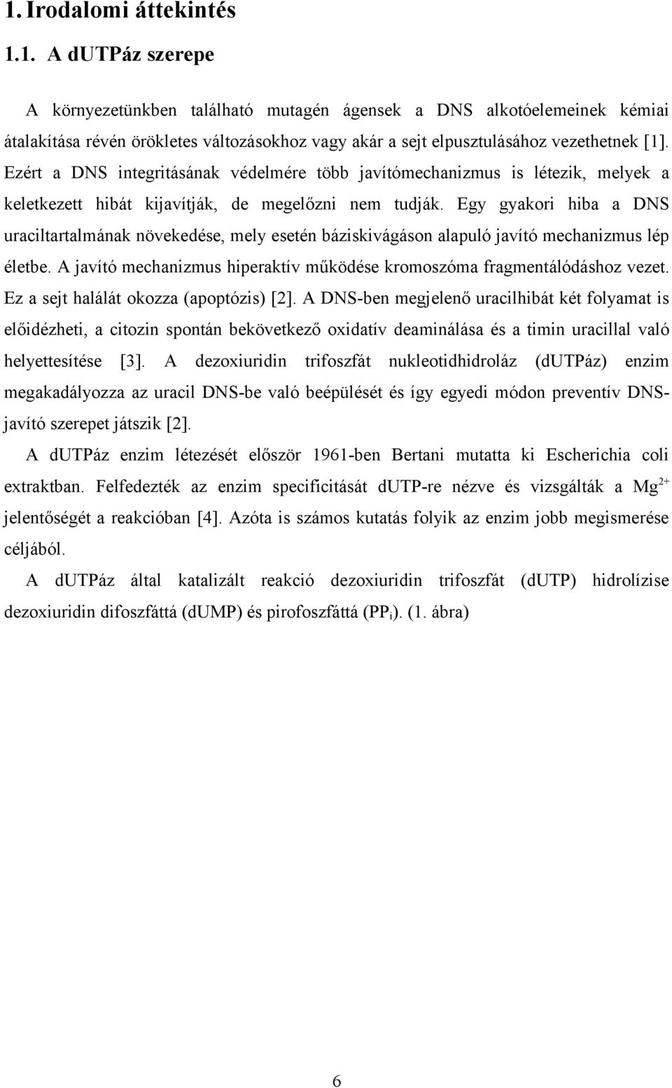 Egy gyakori hiba a DNS uraciltartalmának növekedése, mely esetén báziskivágáson alapuló javító mechanizmus lép életbe. A javító mechanizmus hiperaktív működése kromoszóma fragmentálódáshoz vezet.