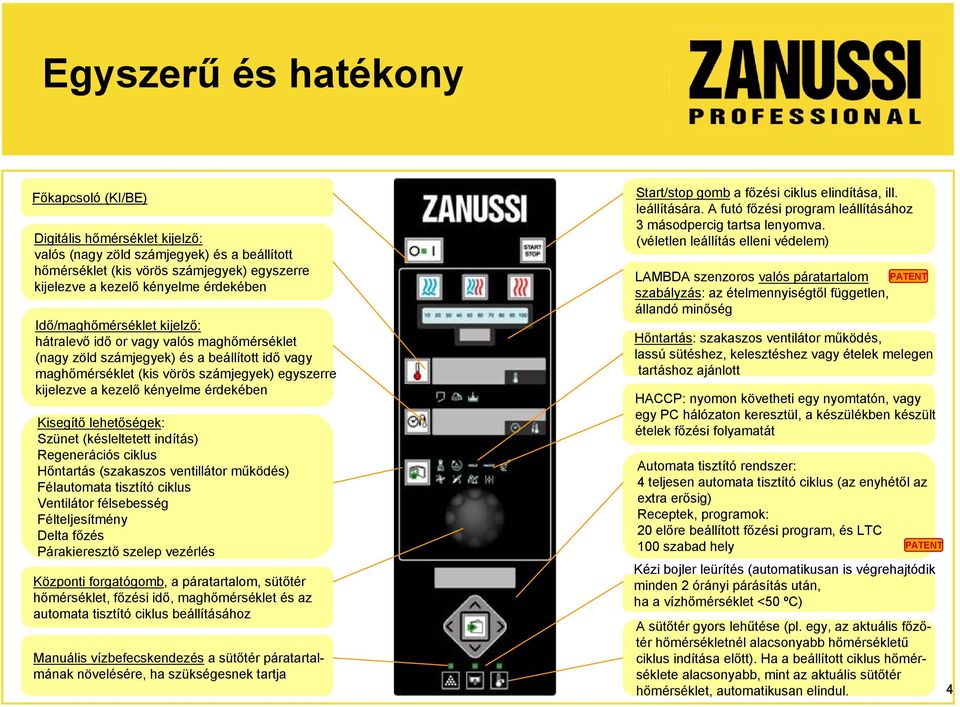 érdekében Kisegítő lehetőségek: Szünet (késleltetett indítás) Regenerációs ciklus Hőntartás (szakaszos ventillátor működés) Félautomata tisztító ciklus Ventilátor félsebesség Félteljesítmény Delta