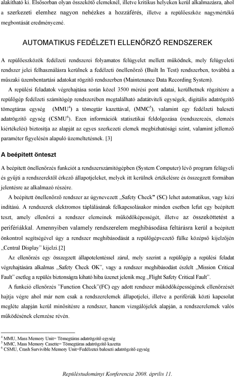 AUTOMATIKUS FEDÉLZETI ELLENŐRZŐ RENDSZEREK A repülőeszközök fedélzeti rendszerei folyamatos felügyelet mellett működnek, mely felügyeleti rendszer jelei felhasználásra kerülnek a fedélzeti