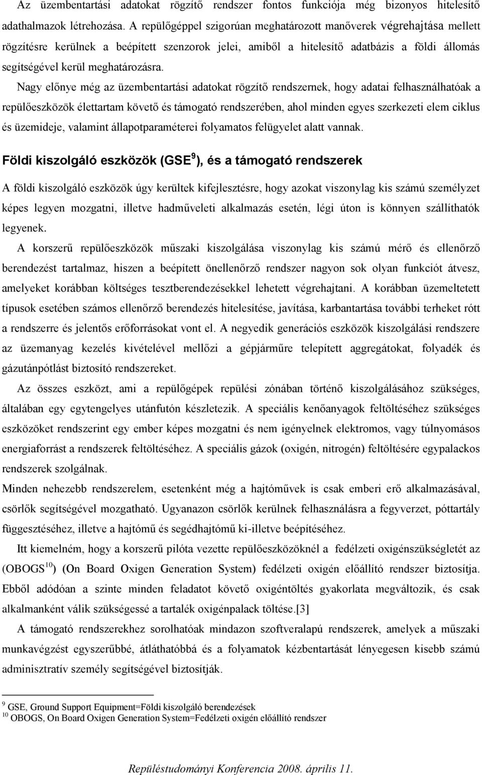 Nagy előnye még az üzembentartási adatokat rögzítő rendszernek, hogy adatai felhasználhatóak a repülőeszközök élettartam követő és támogató rendszerében, ahol minden egyes szerkezeti elem ciklus és
