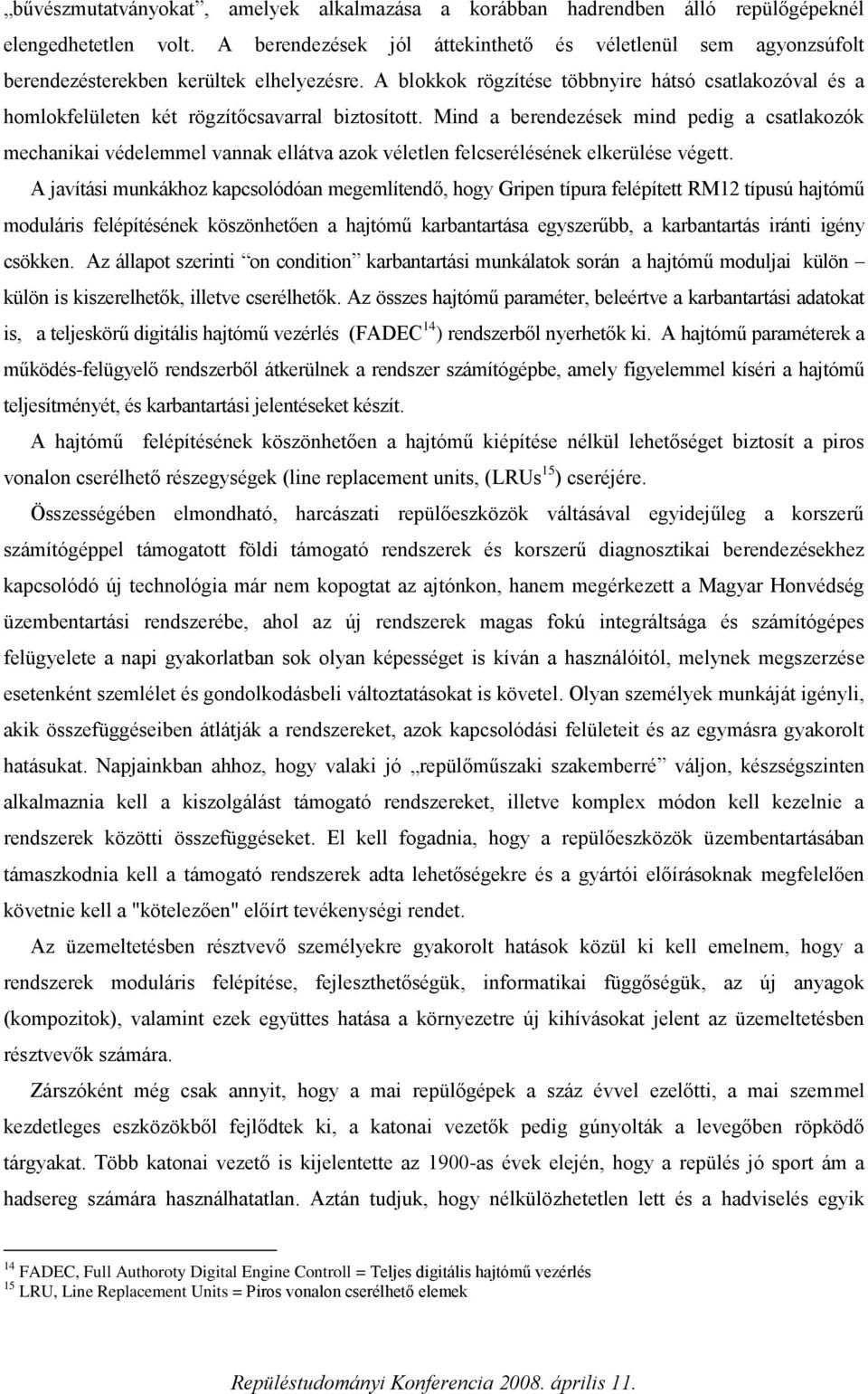 A blokkok rögzítése többnyire hátsó csatlakozóval és a homlokfelületen két rögzítőcsavarral biztosított.