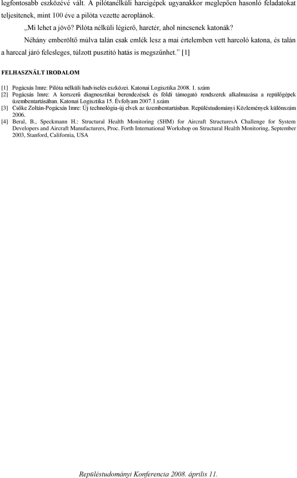 Néhány emberöltő múlva talán csak emlék lesz a mai értelemben vett harcoló katona, és talán a harccal járó felesleges, túlzott pusztító hatás is megszűnhet.