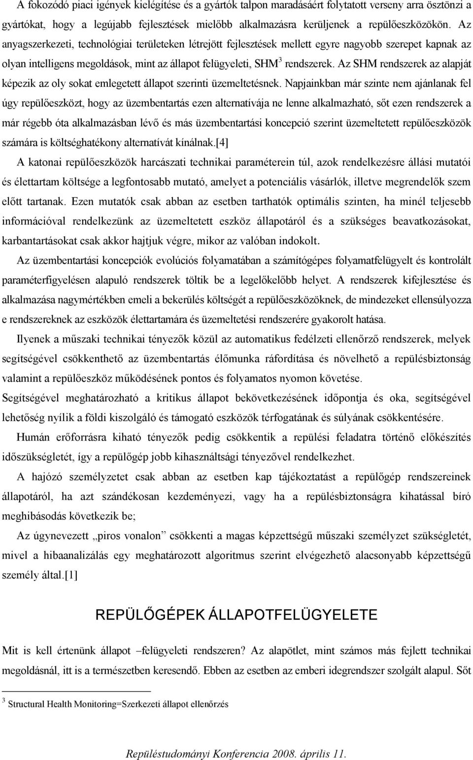 Az SHM rendszerek az alapját képezik az oly sokat emlegetett állapot szerinti üzemeltetésnek.