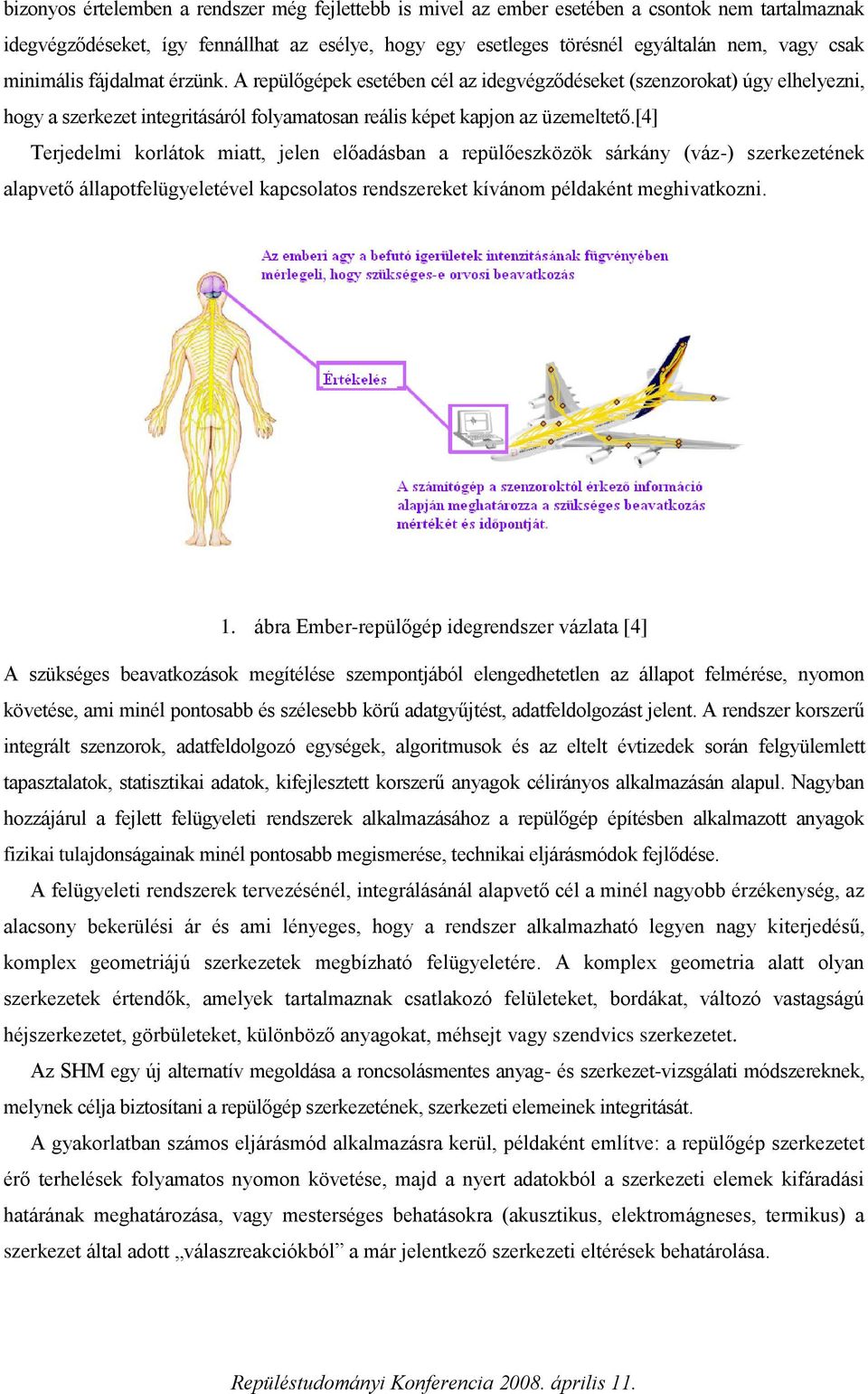 [4] Terjedelmi korlátok miatt, jelen előadásban a repülőeszközök sárkány (váz-) szerkezetének alapvető állapotfelügyeletével kapcsolatos rendszereket kívánom példaként meghivatkozni. 1.