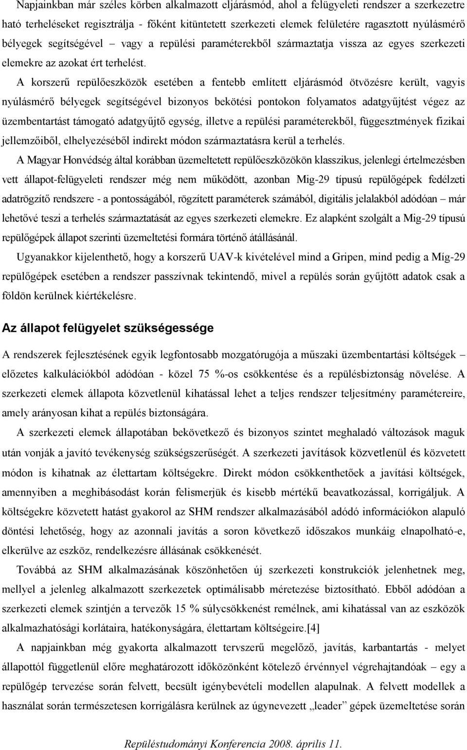 A korszerű repülőeszközök esetében a fentebb említett eljárásmód ötvözésre került, vagyis nyúlásmérő bélyegek segítségével bizonyos bekötési pontokon folyamatos adatgyűjtést végez az üzembentartást