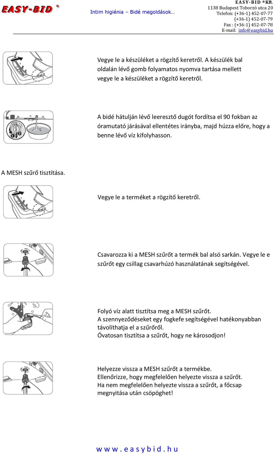 Vegye le a terméket a rögzítő keretről. Csavarozza ki a MESH szűrőt a termék bal alsó sarkán. Vegye le e szűrőt egy csillag csavarhúzó használatának segítségével.