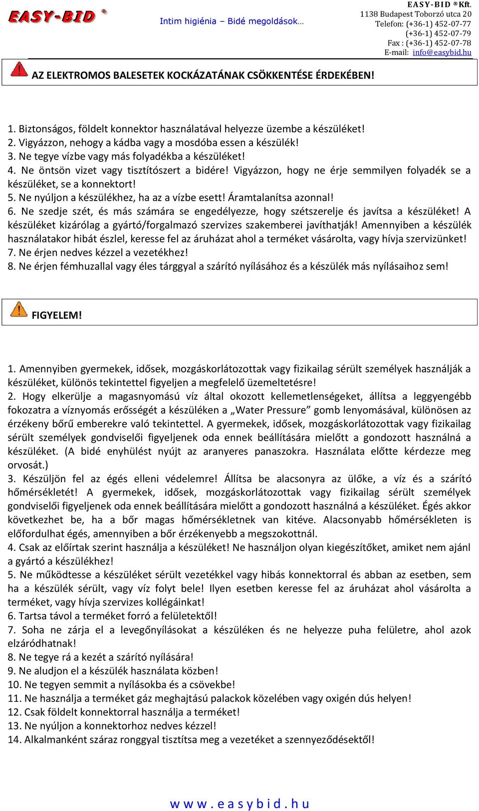 Ne nyúljon a készülékhez, ha az a vízbe esett! Áramtalanítsa azonnal! 6. Ne szedje szét, és más számára se engedélyezze, hogy szétszerelje és javítsa a készüléket!