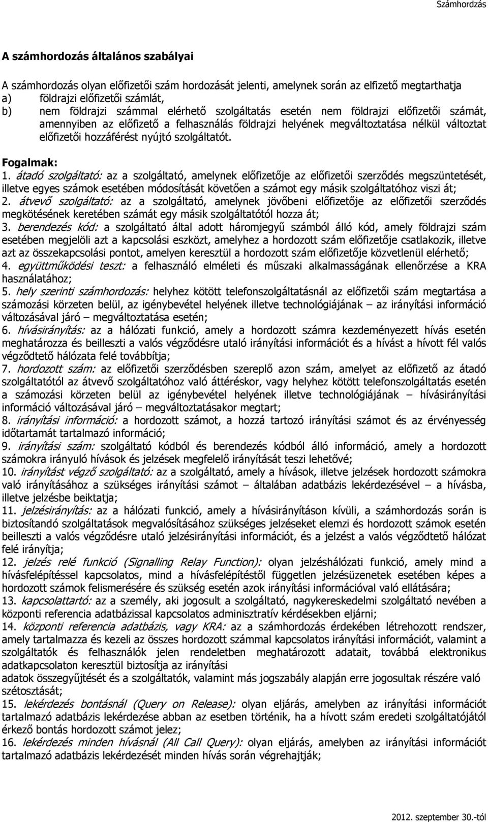 átadó szolgáltató: az a szolgáltató, amelynek előfizetője az előfizetői szerződés megszüntetését, illetve egyes számok esetében módosítását követően a számot egy másik szolgáltatóhoz viszi át; 2.