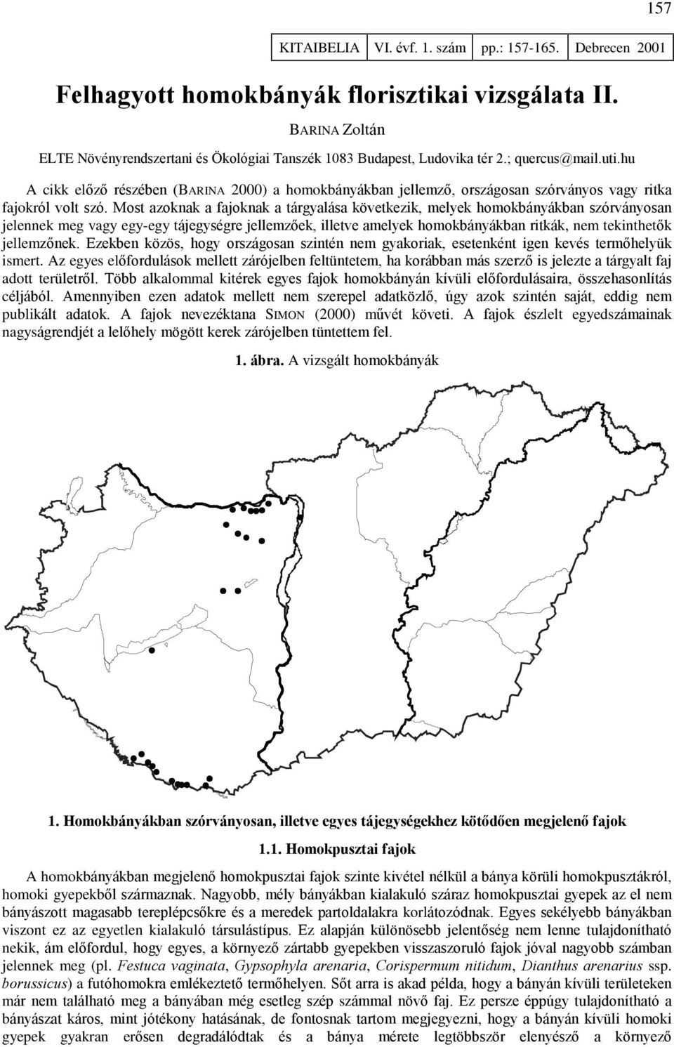 Most azoknak a fajoknak a tárgyalása következik, melyek homokbányákban szórványosan jelennek meg vagy egy-egy tájegységre jellemzõek, illetve amelyek homokbányákban ritkák, nem tekinthetõk