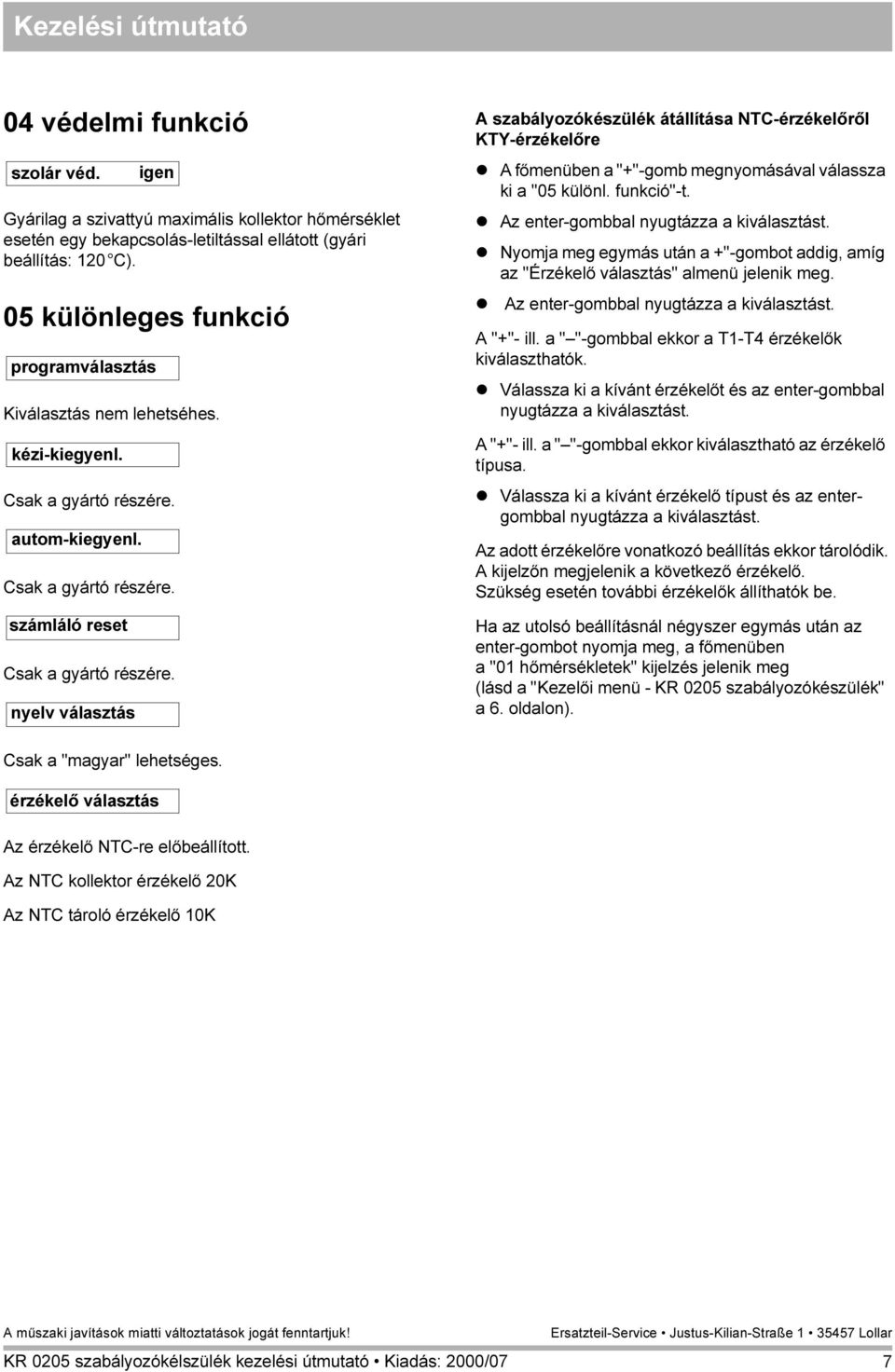 nyelv választás igen A szabályozókészülék átállítása NTC-érzékelőről KTY-érzékelőre A ben a "+"-gomb megnyomásával válassza ki a "05 különl. funkció"-t. Az enter-gombbal nyugtázza a kiválasztást.