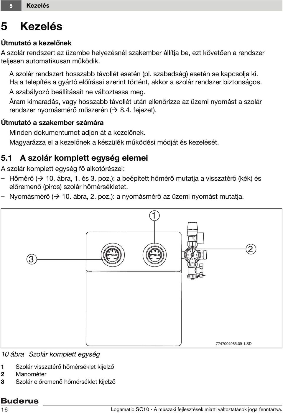 A szabályozó beállításait ne változtassa meg. Áram kimaradás, vagy hosszabb távollét után ellenőrizze az üzemi nyomást a szolár rendszer nyomásmérő műszerén ( 8.4. fejezet).