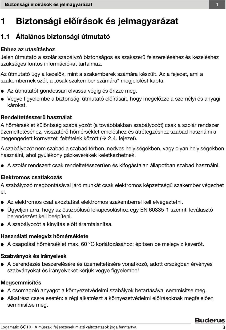 Az útmutató úgy a kezelők, mint a szakemberek számára készült. Az a fejezet, ami a szakembernek szól, a csak szakember számára megjelölést kapta. V Az útmutatót gondossan olvassa végig és őrizze meg.