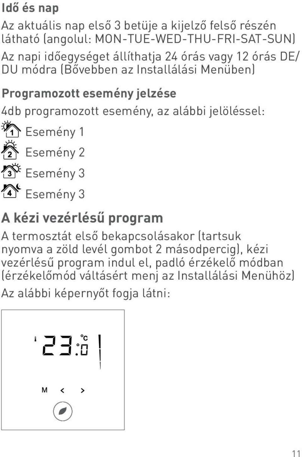 Esemény 1 Esemény 2 Esemény 3 Esemény 3 A kézi vezérlésű program A termosztát első bekapcsolásakor (tartsuk nyomva a zöld levél gombot 2