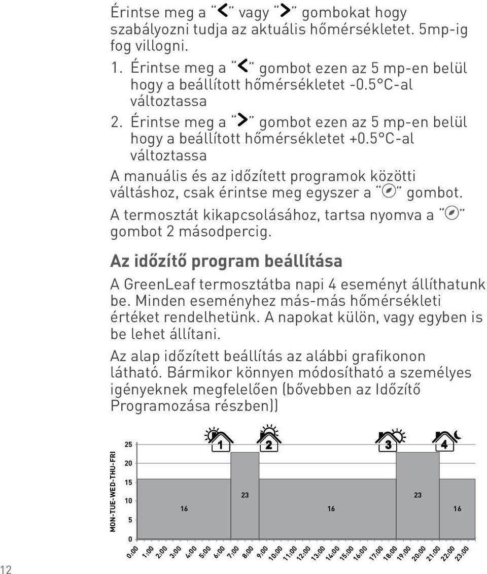 5 C-al változtassa A manuális és az időzített programok közötti váltáshoz, csak érintse meg egyszer a gombot. A termosztát kikapcsolásához, tartsa nyomva a gombot 2 másodpercig.