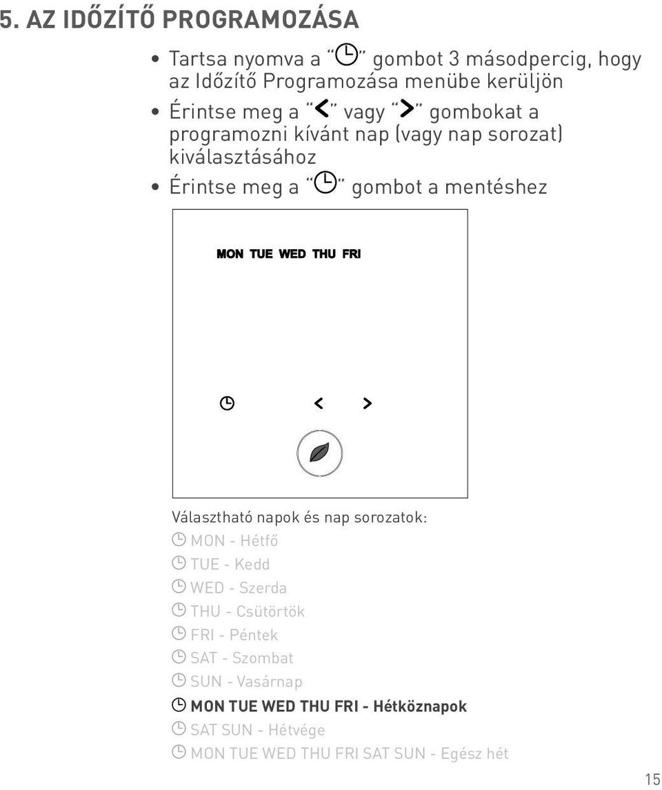 mentéshez Választható napok és nap sorozatok: MON - Hétfő TUE - Kedd WED - Szerda THU - Csütörtök FRI - Péntek