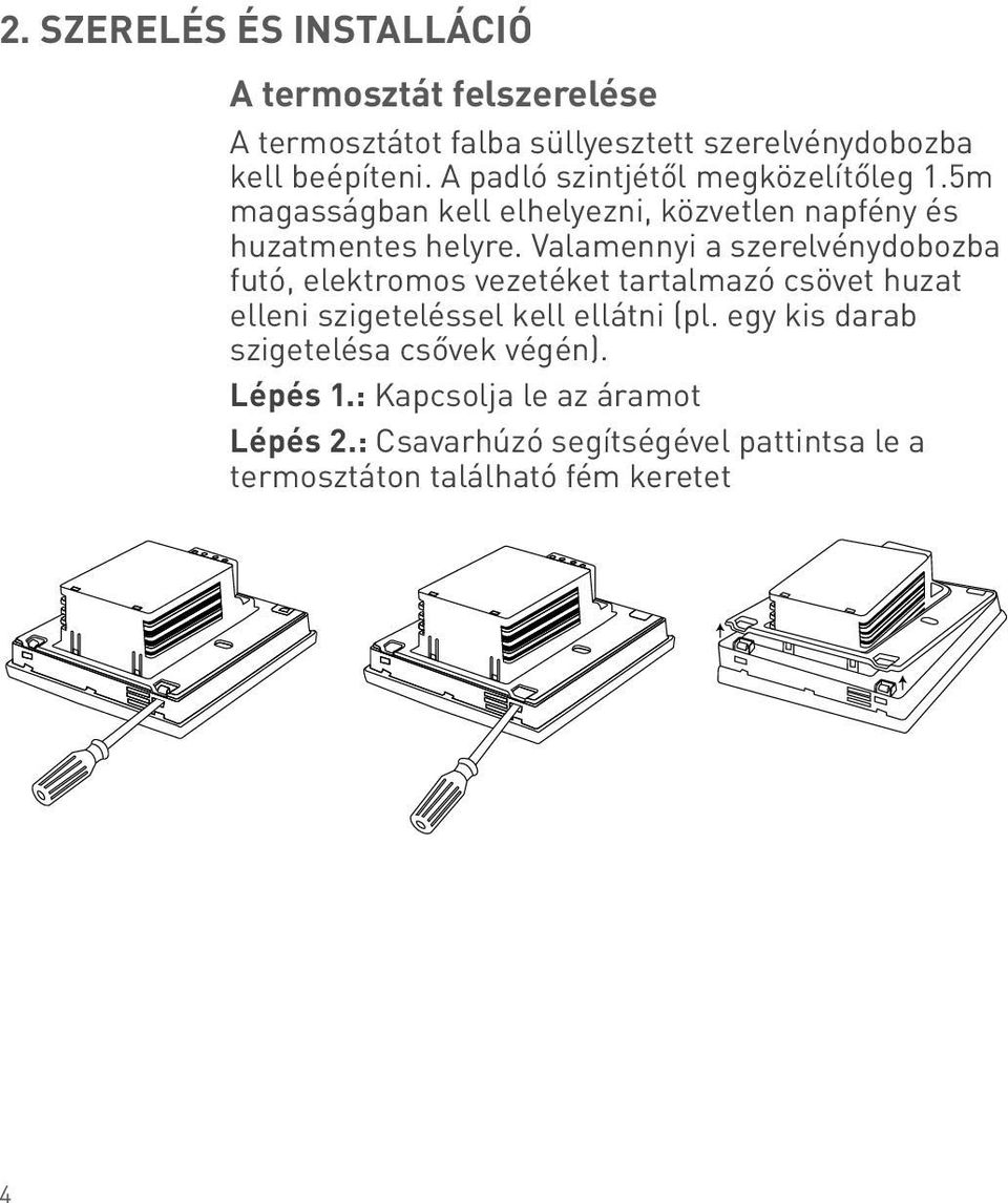 Valamennyi a szerelvénydobozba futó, elektromos vezetéket tartalmazó csövet huzat elleni szigeteléssel kell ellátni (pl.