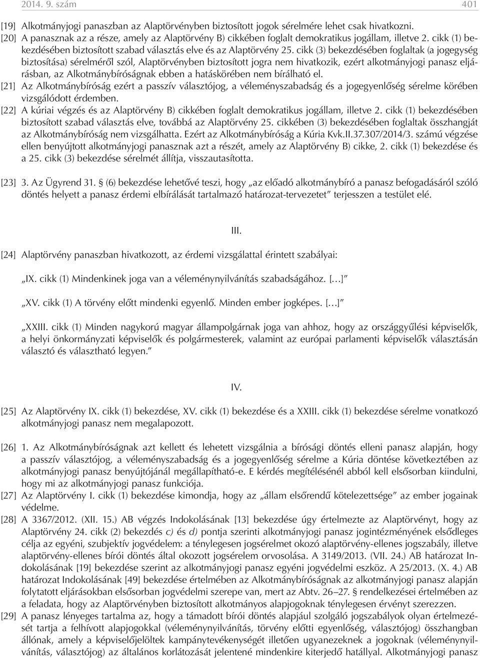 cikk (3) bekezdésében foglaltak (a jogegység biztosítása) sérelméről szól, Alaptörvényben biztosított jogra nem hivatkozik, ezért alkotmányjogi panasz eljárásban, az Alkotmánybíróságnak ebben a