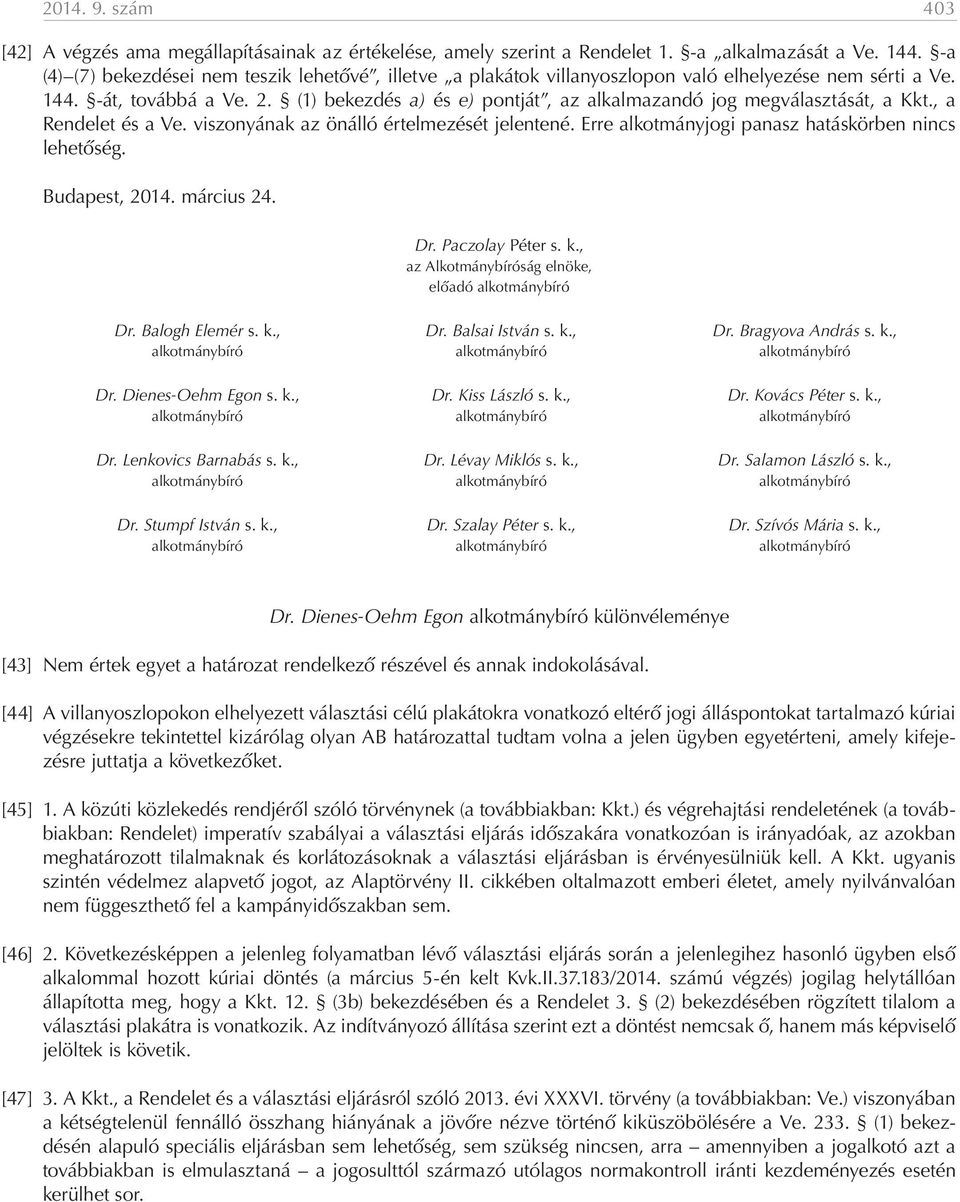 (1) bekezdés a) és e) pontját, az alkalmazandó jog megválasztását, a Kkt., a Rendelet és a Ve. viszonyának az önálló értelmezését jelentené. Erre alkotmányjogi panasz hatáskörben nincs lehetőség.